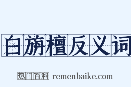 白旃檀反义词是什么意思的图片